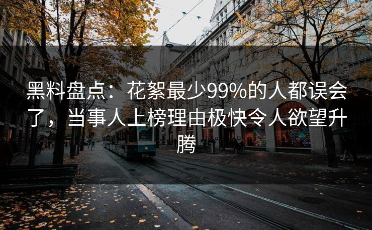 黑料盘点:花絮最少99%的人都误会了,当事人上榜理由极快令人欲望升腾 黑料盘点:花絮最少99%的人都误会了,当事人上榜理由极快令人欲望升腾